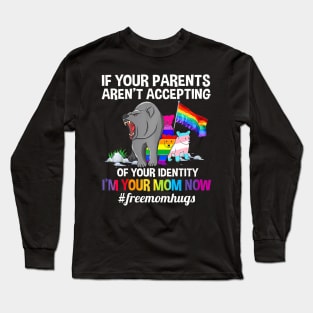 If Your Parents Aren't Accepting I'm Your Mom Now LGBT Hugs Long Sleeve T-Shirt